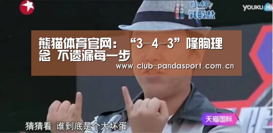 熊猫体育官网:“3-4-3”隆胸理念 不遗漏每一步(图1) 熊猫体育安装